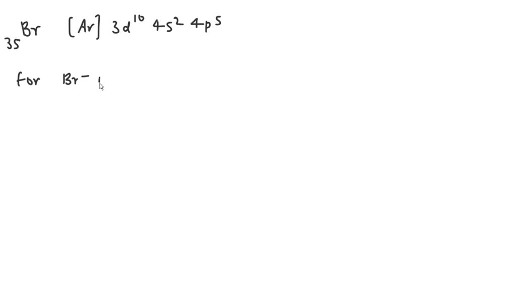SOLVED: Which is the correct electron configuration for bromide ion? A ...