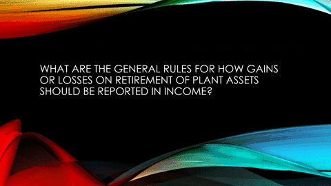 what-are-the-general-rules-for-how-gains-or-losses-on-retirement-of-plant-assets-should-be-reporte-2-47278