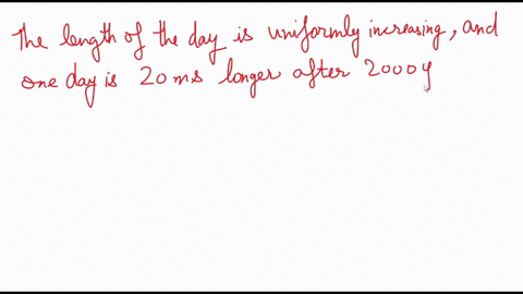 because-earths-rotation-is-gradually-slowing-the-length-of-each-day-increases-the-day-at-the-end-of-10-century-is-10-mathrmms-longer-than-the-day-at-the-start-of-the-century-in-20-centuries-what-is--2