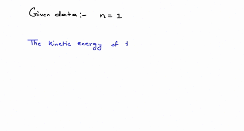 in-the-hydrogen-atom-what-is-the-kinetic-energy-of-the-electron-when-it-is-found-in-the-n-1-state-hint-refer-to-the-derivation-of-the-total-energy-for-energy-proportions-in-ev-88456