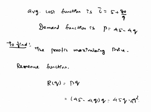 80-for-a-monopolist-product-the-average-cost-function-is-c-5-and-the-demand-function-is-p-45-4q-find-the-profit-maximizing-price-profit-revenue-cost-pq-cq-29254