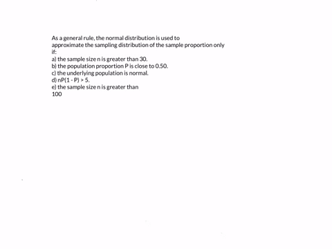 as-a-general-rule-the-normal-distribution-is-used-to-approximate-the-sampling-distribution-of-the-sample-proportion-only-if-a-the-sample-size-n-is-greater-than-30-b-the-population-proportion-54743