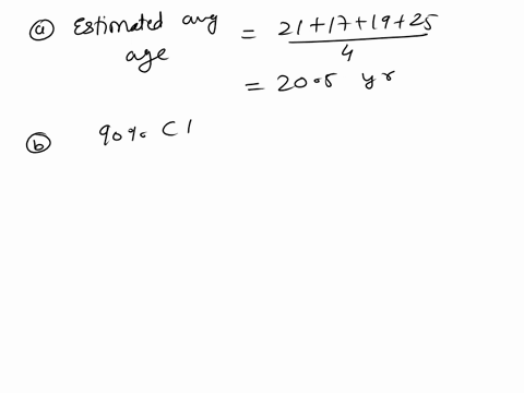 a-random-sample-of-4-college-students-was-drawn-from-a-large-university-their-ages-are-21-17-19-and-25-years-a-what-would-be-your-estimate-of-the-average-age-of-all-students-at-this-universi-26632