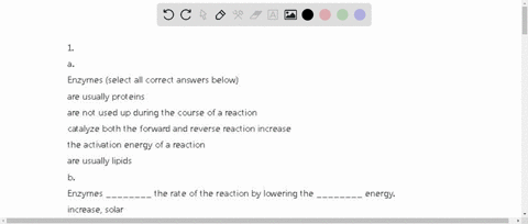 1-a-enzymes-select-all-correct-answers-below-are-usually-proteins-are-not-used-up-during-the-course-of-a-reaction-catalyze-both-the-forward-and-reverse-reaction-increase-the-activation-energ-28515