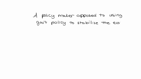any-help-asap-willupvote-a-policymaker-opposed-to-using-govermment-policy-to-stabilize-the-economy-would-be-likely-to-believe-apolicvmakers-shoulddo-no-harm-bpolicy-mitigates-the-magnitude-o-50934