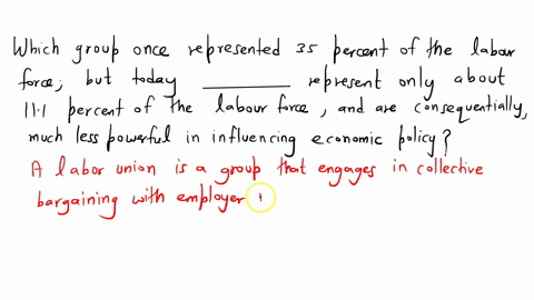 which-group-once-represented-35-percent-of-the-labor-force-but-today-__________-represent-only-about-111-percent-of-the-labor-force-and-are-consequentially-much-less-powerful-in-influencing-64994