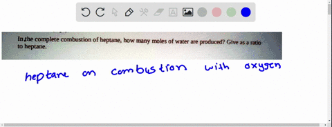 in-the-complete-combustion-of-heptane-how-many-moles-of-water-are-produced-give-asa-ratio-to-heptane-20658