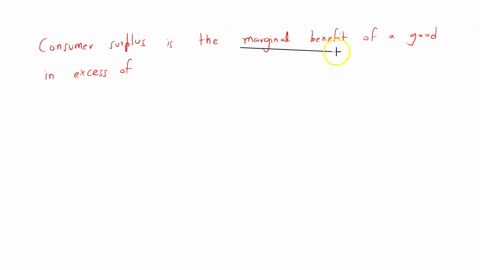 what-is-consumer-surplus-consumer-surplus-is-the-______-of-a-good-in-excess-of-______-summed-over-the-quantity-bought-a-price-its-value-b-price-its-marginal-benefit-c-value-its-marginal-benefit-d-marg