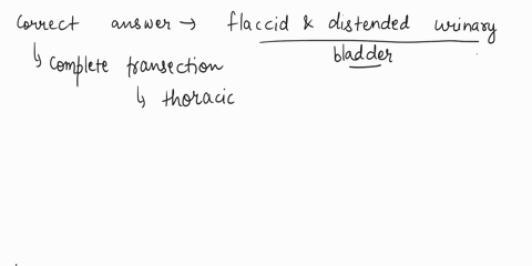 complete-transection-of-the-thoracic-spinal-cord-would-produce-all-of-the-following-except-a-preserved-bladder-emptying-reflex-b-reduced-bladder-filling-capacity-c-hypertonicspastic-bladder-25684