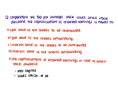 a-corporation-with-10-par-common-stock-issues-a-small-stock-dividend-the-capitalization-of-retained-earnings-is-equal-to-multiple-choice-the-par-value-of-the-shares-to-be-distributed-the-par-69987