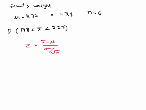 a-particular-fruits-weights-are-normally-distributed-with-a-mean-of-232-grams-and-a-standard-deviation-of-24-grams-ifyou-pick-6-fruit-at-random-what-is-the-probability-that-their-mean-weight-84365