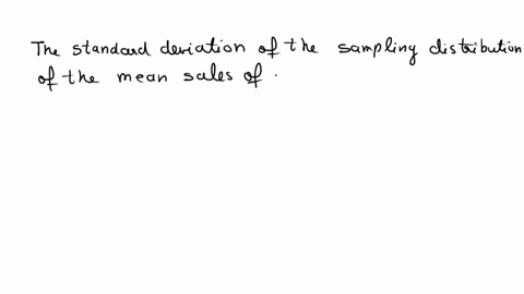 the-daily-sales-at-a-convenience-store-have-a-mean-od-1350-and-variance-of-22500-the-standard-deviation-of-the-sampling-of-distribution-of-the-mean-sales-of-a-sample-of-25-days-for-this-conv-68962
