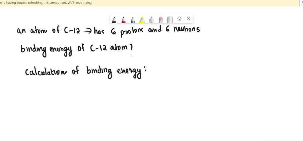 SOLVED: An atom of carbon-12 has 6 protons and 6 neutrons (plus, of ...