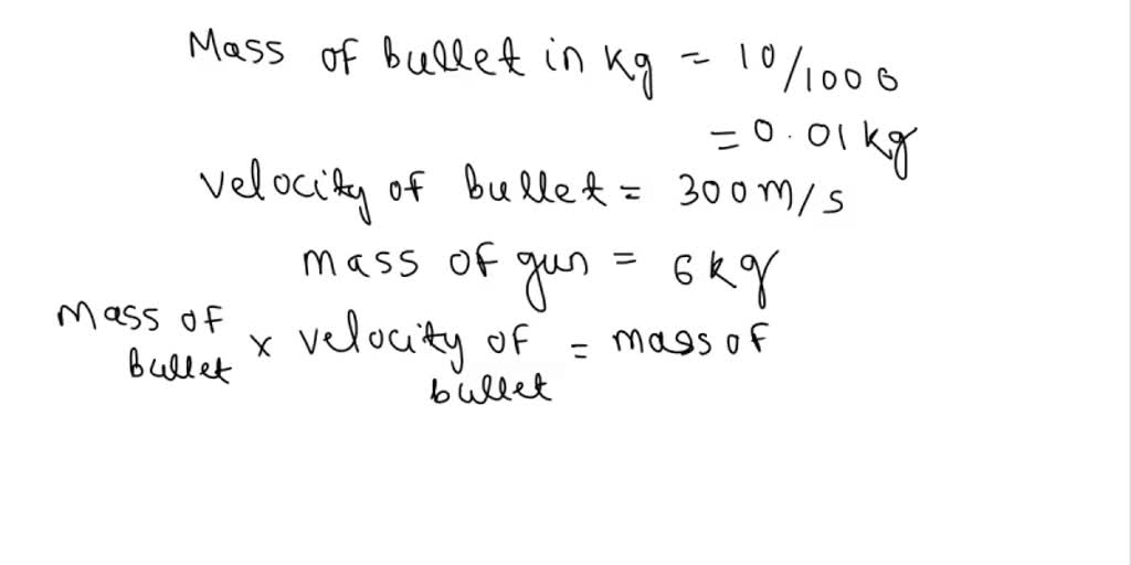 SOLVED: A Bullet Of Mass 10g Is Fired From A Gun Of Mass 6kg With A ...