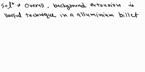 manufacturing-metal-question2-8-combustion-engine-4marks-b-please-evaluate-a-condition-when-backwards-extrusion-is-preferable-than-direct-extrusion-in-aluminum-billet-extrusion-process-4-mar-13754