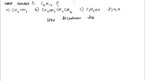 which-of-the-following-compound-would-be-the-least-soluble-in-c6h14-ch3nh2-ch3ch2ch2ch3-ch3ch2oh-h2o-25817