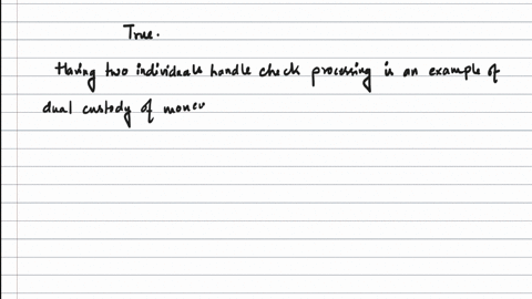 having-two-individuals-who-handle-check-processing-is-an-example-of-dual-custody-of-controls-true-or-false