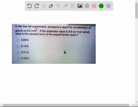 in-the-free-fall-experiment-someones-result-for-acceleration-of-gravity-is-90-ms-if-the-expected-value-is-98-or-true-value-iwhat-is-the-percent-error-of-the-experimental-result-0-89-0-816-0-83555