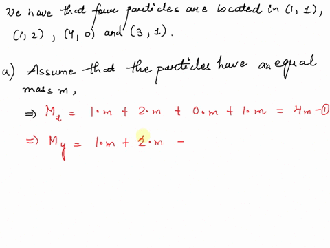four-particles-are-located-at-points-1-1-1-2-4-0-3-1-a-find-the-moments-mx-and-my-and-the-center-of-mass-of-the-system-assuming-that-the-particles-have-equal-mass-m-b-find-the-center-of-mass-65047