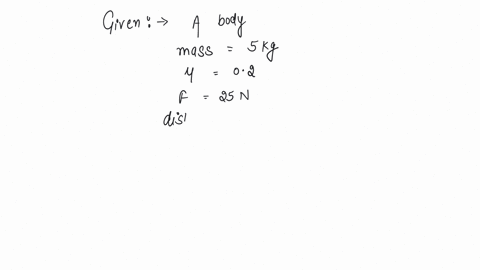 a-body-of-mass-5kg-rests-on-a-rough-horizontal-surface-of-coefficient-of-friction-02-the-body-is-pulled-through-a-distance-of-10m-by-a-horizontal-force-of-25-n-the-kinetic-energy-acquired-by-it-is-a-3