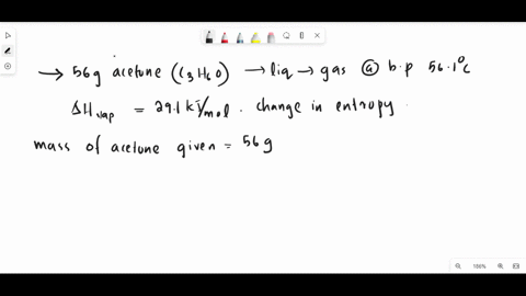 calculate-the-change-in-entropy-that-occurs-in-the-system-when-560-g-of-acetone-c3h6o-vaporizes-from-a-liquid-to-a-gas-at-its-boiling-point-561c-the-heat-of-vaporization-is-291-kjmol-46723