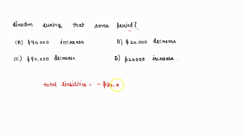 if-total-liabilities-decreased-by-30000-and-stockholders-equity-decreased-by-10000-during-a-period-of-time-then-total-assets-must-change-by-what-amount-and-direction-during-that-same-period-81823