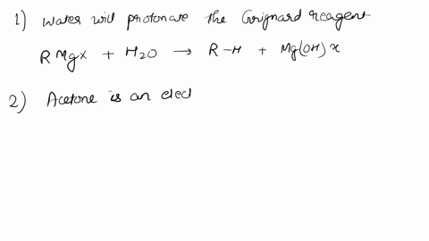 1-why-must-gringard-reactions-be-anhydrous-a-the-water-will-protonate-the-grignard-reagent-b-the-water-will-perform-a-nucleophilic-substitution-with-the-product-of-the-reaction-c-the-water-w-54634