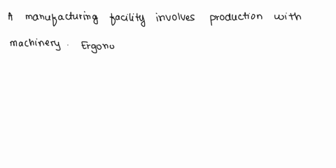 ergonomics-briefly-describe-a-manufacturing-facilityplant-and-identify-work-activities-that-place-personnel-at-risk-for-exposure-to-ergonomic-risk-factors-and-their-modifiers-88562