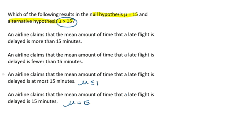 which-of-the-following-results-in-the-null-hypothesis-15-and-alternative-hypothesis-15-select-the-correct-answer-below-an-airline-claims-that-the-mean-amount-of-time-that-a-late-flight-is-de-14486