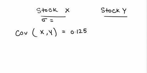 2-a-portfolio-is-comprised-of-equal-weight-of-two-stocks-labeled-stock-x-and-stock-y-the-covariance-between-stock-x-and-stock-y-is-0125-this-standard-deviation-of-stock-x-is-50-and-the-stand-11838