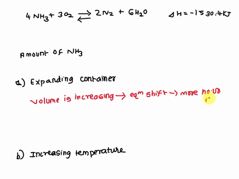 consider-the-system-4nh3g-3o2g-2n2g-6h2ol-h-15304-kj-how-will-the-amount-of-ammonia-nh3-at-equilibrium-be-affected-by-a-expanding-the-container-at-constant-temperature-b-increasing-the-tempe-07565