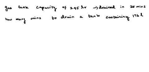 a-gas-tank-with-a-capacity-of245-l-can-be-drained-in-twenty-five-minutesat-the-same-rate-how-many-minutes-will-it-take-to-drain-a-tank-containing-176l-65186