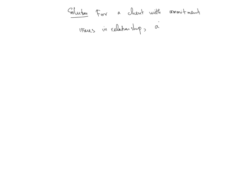 which-of-the-forms-of-psychotherapy-discussed-so-far-would-probably-work-best-for-a-client-who-has-commitment-issues-in-relationships-why-24932