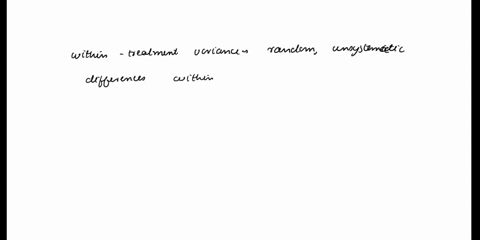 in-some-anova-summary-tables-you-wlil-see-the-labels-in-the-first-source-column-are-treatment-error-and-total-which-of-the-followlng-reusons-explains-why-the-wlthin-treatments-squares-sometm-54625