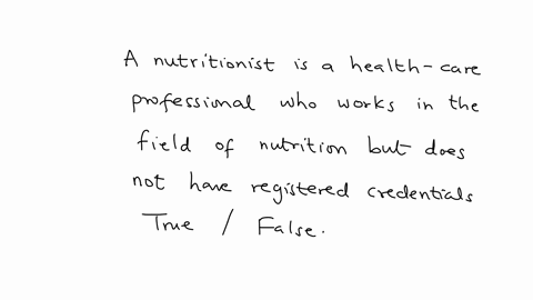 a-nutritionist-is-a-health-care-professional-who-works-in-the-field-of-nutrition-but-does-not-have-registered-credentials-true-false