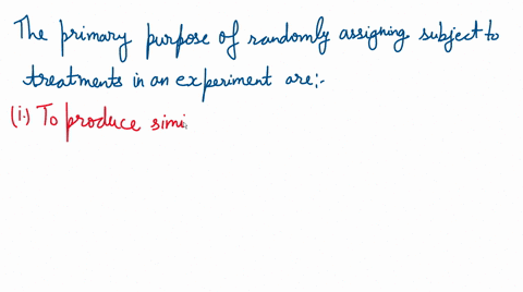 which-of-the-following-is-the-primary-purpose-of-randomly-assigning-subjects-to-treatments-in-an-experiment-answers-a-to-produce-similar-experimental-groups-so-any-differences-in-the-respons-22765