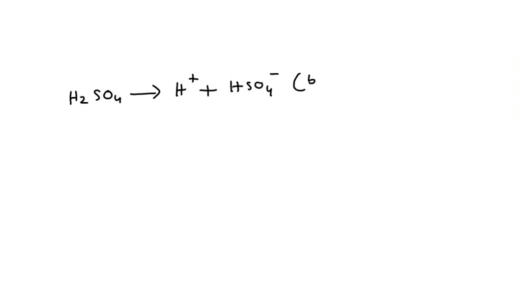 Solved Write The Chemical Equation For The Ionization Of The Sulphuric Acid H2so4 And Name 1337