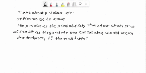 which-of-the-following-are-true-about-p-values-select-all-that-apply-the-p-value-is-the-probability-that-the-test-statistic-you-obtained-occurred-due-to-chance-the-p-value-is-the-probability-55757