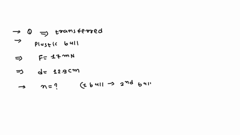 a-charge-q-is-transferred-from-an-initially-uncharged-plastic-ball-to-an-identical-ball-129-cm-away-the-force-of-attraction-is-then-171-mn-how-many-electrons-were-transferred-from-one-ball-t-72743