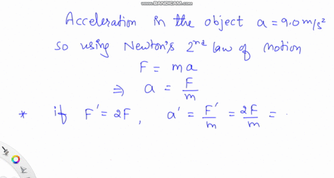 a-constant-force-is-applied-to-an-object-causing-the-object-to-accelerate-at-90-ms2-what-will-the-acceleration-be-if-the-force-is-doubled-what-will-the-acceleration-be-if-the-objects-mass-is-09565