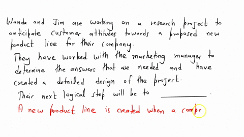 wanda-and-jim-are-working-on-a-research-project-to-anticipate-customer-attitudes-toward-a-proposed-new-product-line-for-their-company-they-have-worked-with-the-marketing-manager-to-determine-88757