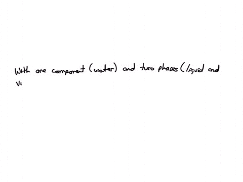 in-a-systemliquid-water-and-water-vapour-are-in-equilibrium-at-a-pressure-of-1-atm-what-is-the-number-of-degree-of-freedom-for-the-system-11424