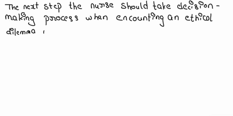 question-22-the-nurse-has-encountered-an-ethical-dilemma-and-is-unsure-of-what-decision-is-best-for-this-patient-in-this-specific-situation-what-is-the-next-step-the-nurse-should-take-in-the-26542