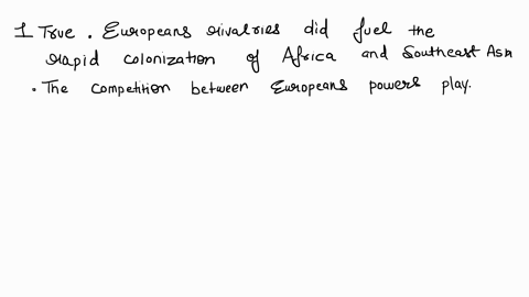 statement-true-false-c-european-rivalries-fueled-the-rapid-colonization-of-africa-and-southeast-asia-the-british-outlaw-of-the-slave-trade-negatively-impacted-trade-and-the-economic-activity-14557