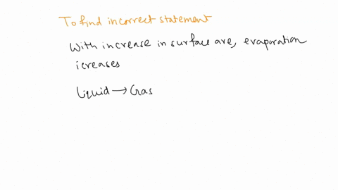 all-of-the-following-are-true-of-the-evaporation-process-except-group-of-answer-choices-greater-surface-area-results-in-increased-evaporation-molecules-escape-from-the-liquid-phase-to-the-ga-38205