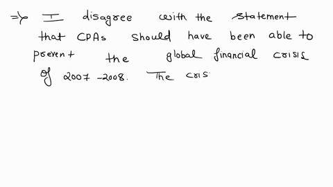 explain-whether-you-agree-or-disagree-cpas-should-have-been-able-to-prevent-the-global-financial-crisis-of-2007-2008-39253