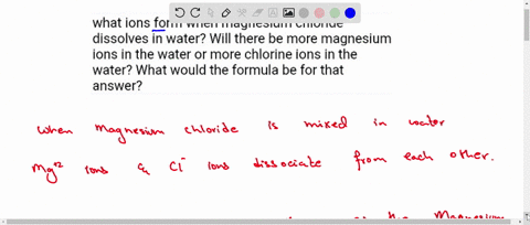 what-ions-form-when-magnesium-chloride-dissolves-in-water-will-there-be-more-magnesium-ions-in-the-water-or-more-chlorine-ions-in-the-water-what-would-the-formula-be-for-that-answer-72525