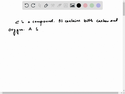 a-solid-white-substance-a-is-heated-strongly-in-the-absence-of-air-it-decomposes-to-form-a-new-white-substance-b-and-a-gas-c-the-gas-has-exactly-the-same-properties-as-the-product-obtained-w-00974