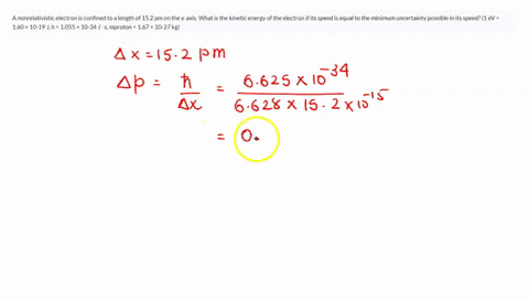 a-nonrelativistic-electron-is-confined-to-a-length-of-152-pm-on-the-x-axis-what-is-the-kinetic-energy-of-the-electron-if-its-speed-is-equal-to-the-minimum-uncertainty-possible-in-its-speed-1-23303
