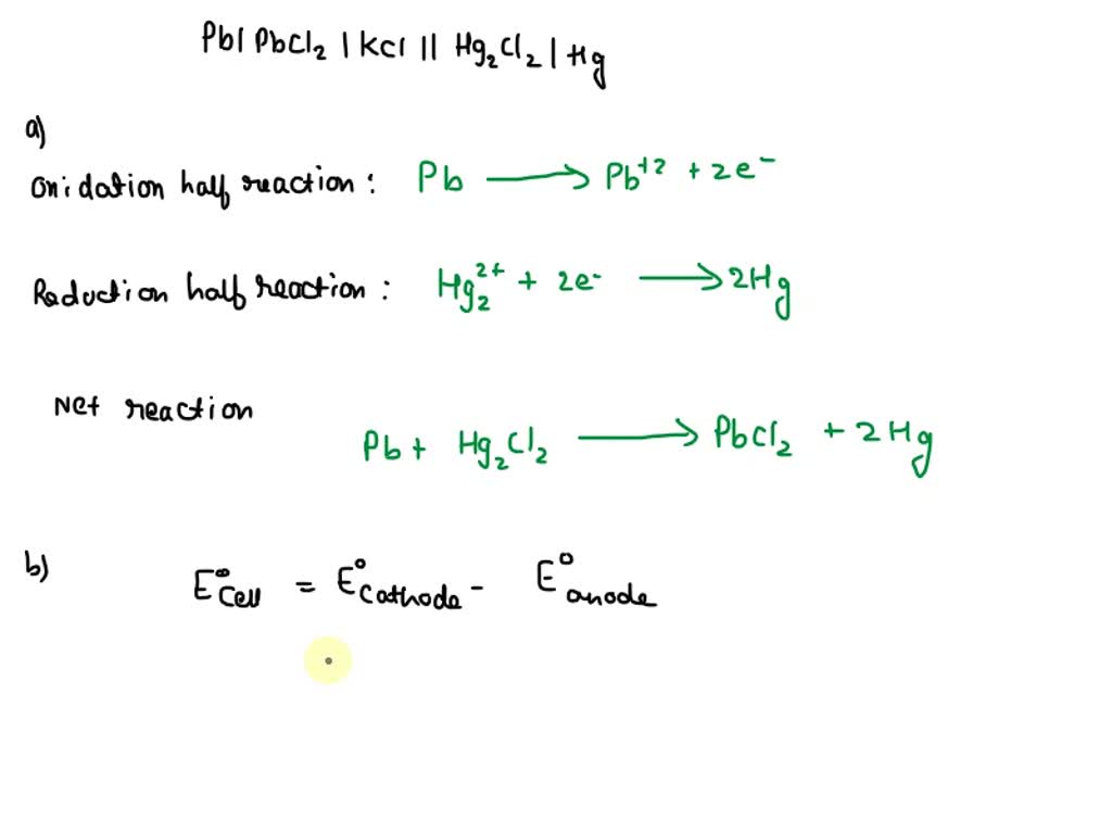 Solved Pbs Pbcl2s Kclaq Hg2cl2s Hgl A Write The Cell Reaction And Electrode 5288